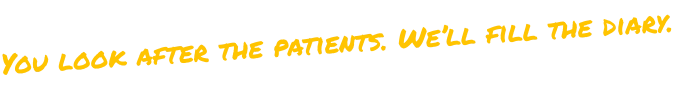 You look after the patients. We’ll fill the diary.